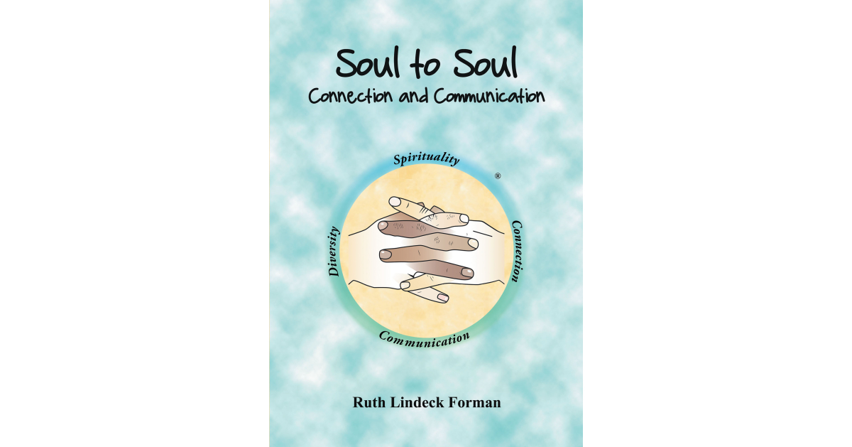 Ruth Lindeck Forman’s New Book, “Soul to Soul: Connection and Communication,” is an Enlightening Guide to Connecting with the World and Individual Communities