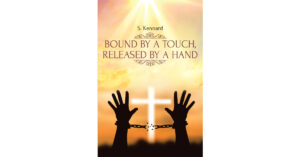 S. Kennard’s Newly Released "Bound by a Touch, Released by a Hand" is an Engaging Look at Key Life Experiences That Have Shaped a Life of Faith