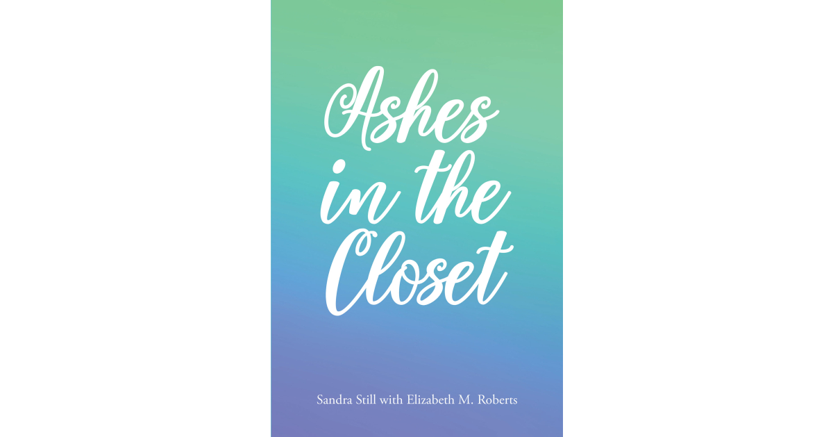 Sandra Still with Elizabeth M. Roberts’s Newly Released “Ashes in the Closet” is a Thoughtful Collection of Meditative Stories with Impactful Lessons