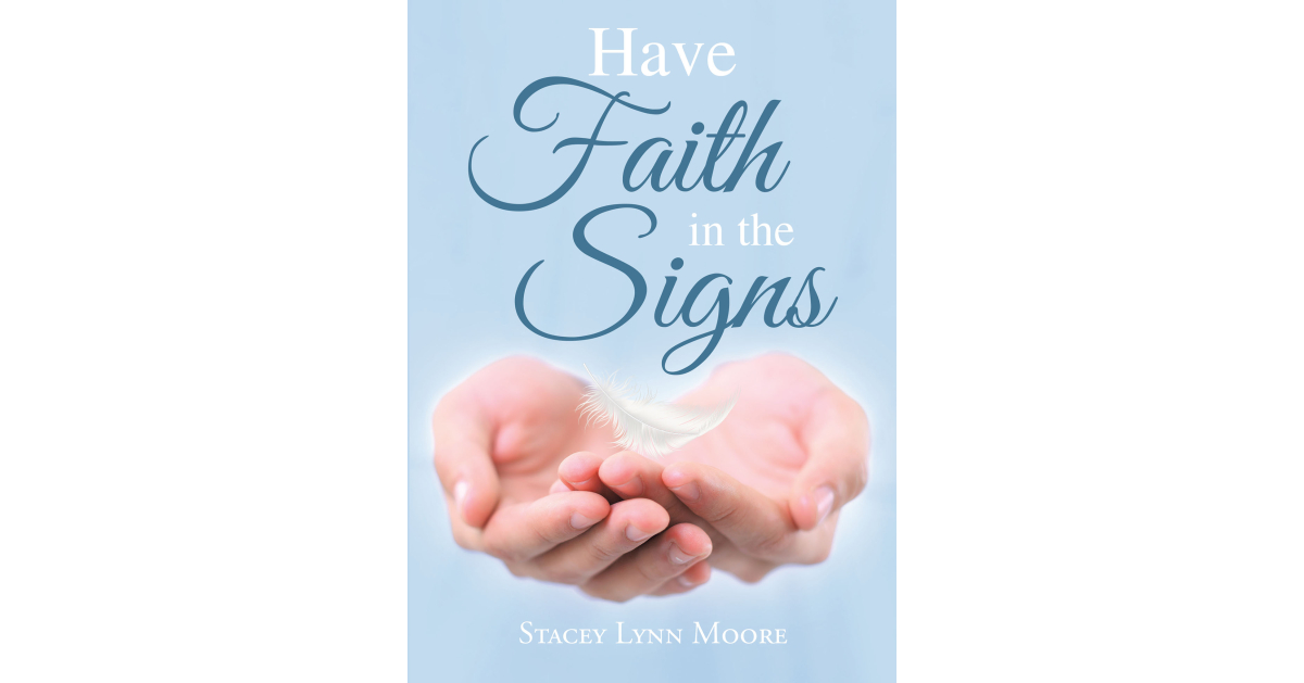 Stacey Lynn Moore’s Newly Released “Have Faith in the Signs” is an Inspiring Collection of Short Stories That Explore the Divine in One’s Daily Life