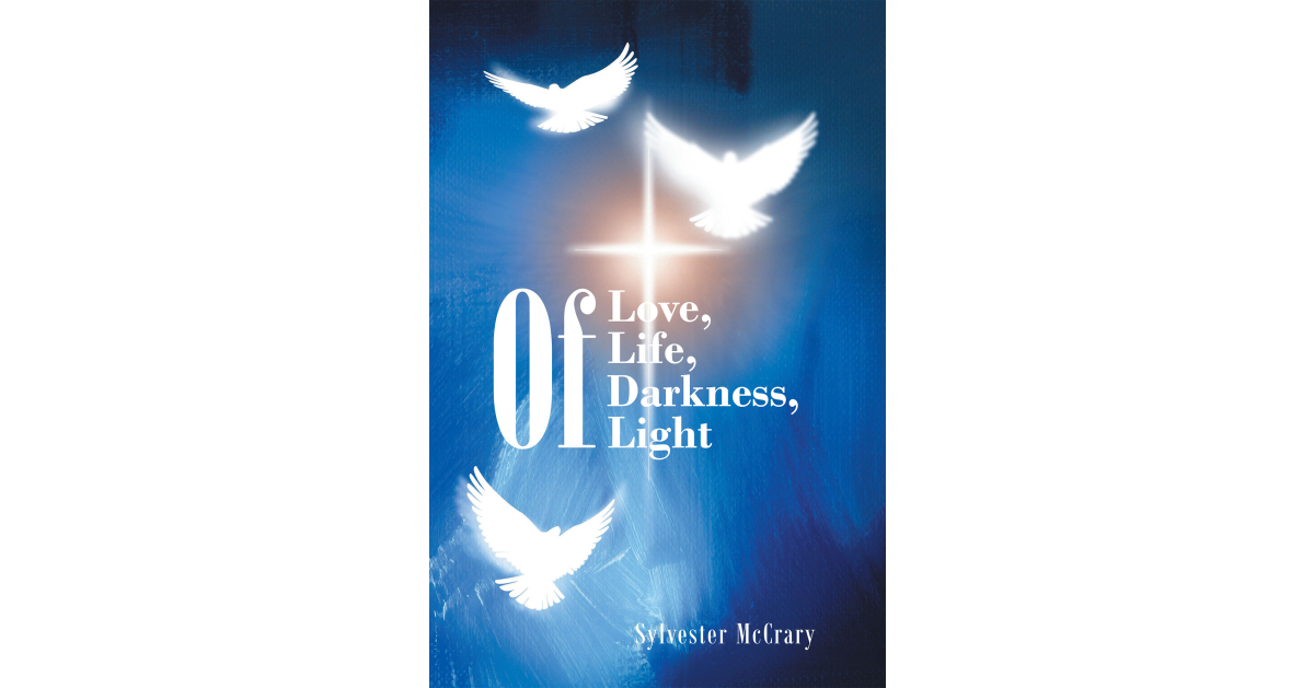 Sylvester McCrary’s Newly Released “Of Love, Of Life, Of Darkness, Of Light” is a Thoughtful Collection of Poetry That Explores the Complexities of Love