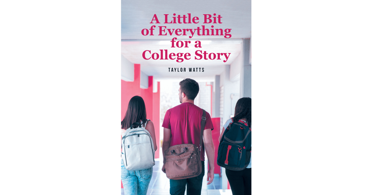 Taylor Watts’s New Book “A Little Bit of Everything for a College Story” Follows a College Student Who Notices Her Best Friend Grow Jealous After She Begins Dating a Boy