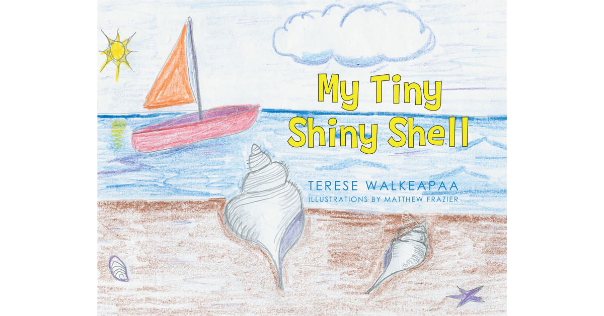 Terese Walkeapaa’s New Book, “My Tiny Shiny Shell,” is a Touching Story of the Preciousness That Life Holds, and How the Memories of Loved Ones Continue to Live on Terese Walkeapaa’s New Book, “My Tiny Shiny Shell,” is a Touching Story of the Preciousness That Life Holds, and How the Memories of Loved Ones Continue to Live on