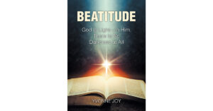 Yvonne Joy’s Newly Released "Beatitude: God Is Light—In Him, There Is No Darkness at All" is an Engaging Memoir That Explores the Spiritual Aspect of Life