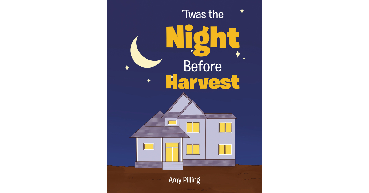 Amy Pilling’s Newly Released “‘Twas the Night Before Harvest” is a Charming Reimagining of a Familiar Poem That Explores the Joys of Life on the Farm