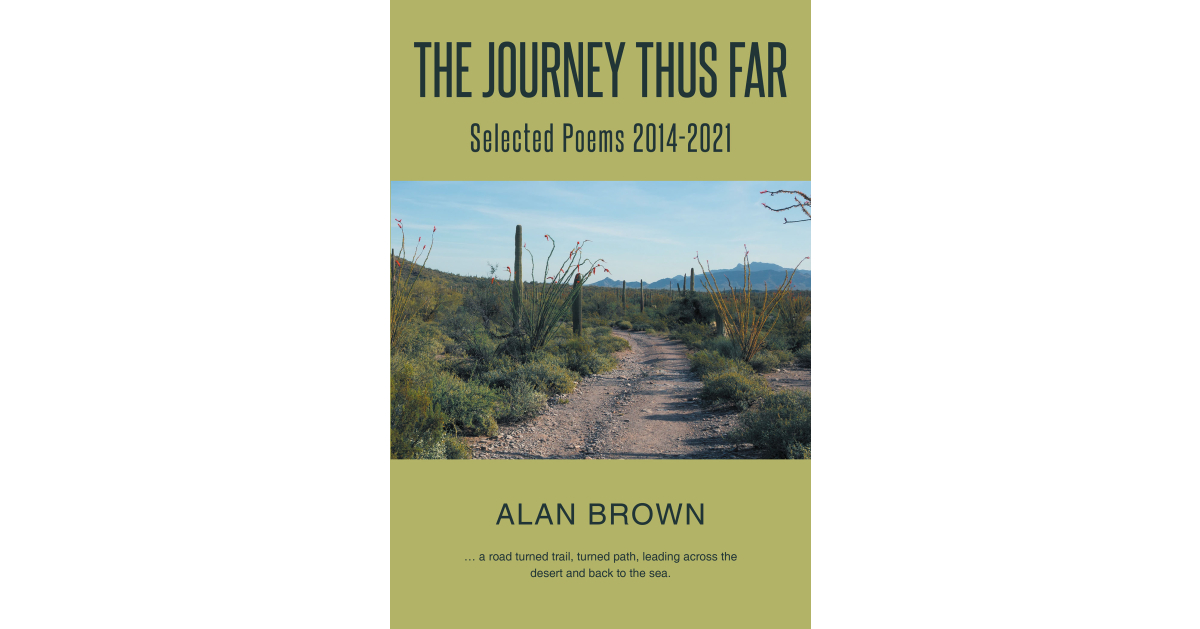 Author Alan Brown’s New Book, “The Journey Thus Far,” is a Collection of the Author’s Poetic Works from 2014 Through 2021