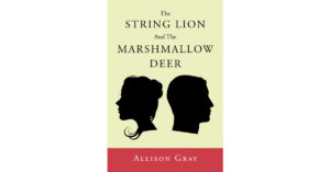 Author Allison Gray’s New Book, "The String Lion and the Marshmallow Deer," is the Love Affair That Turns Traditional Conventions on Their Head