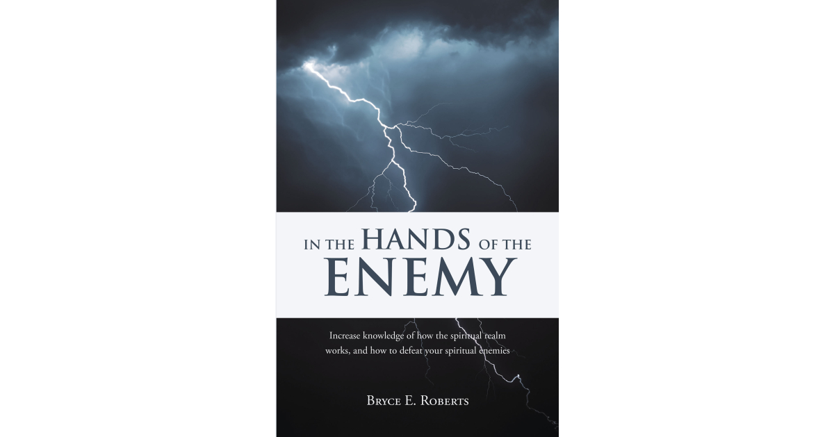 Author Bryce E. Roberts’s New Book, “In the Hands of the Enemy,” Reveals the Many Spiritual Enemies That Followers of Christ Must be Aware of