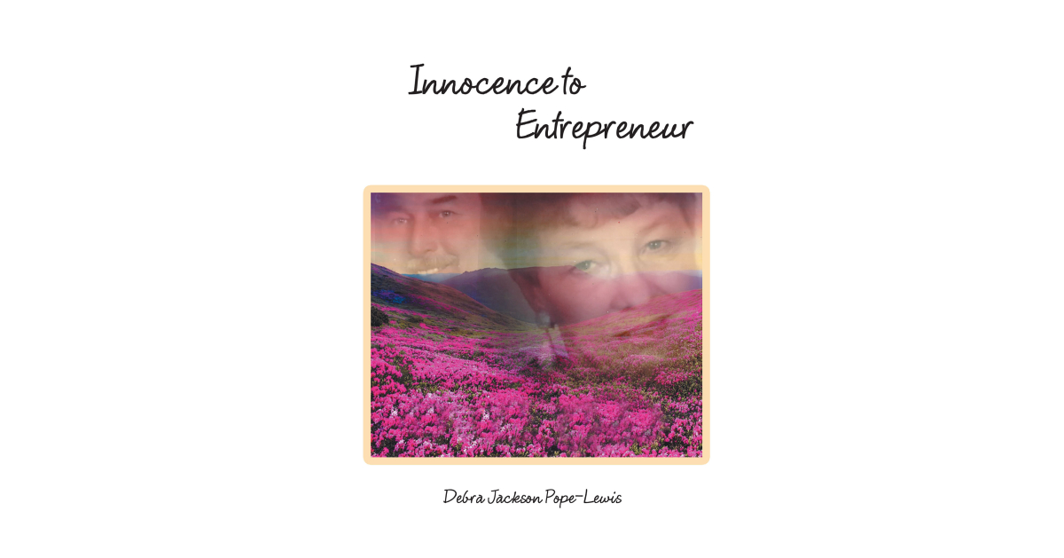 Author Debra Jackson Pope-Lewis’s New Book, “Innocence to Entrepreneur,” Reveals How the Author Survived Life’s Challenges by Relying on Her Father’s Teachings on Faith