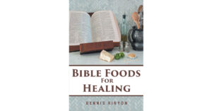 Author Dennis Kinyon’s New Book, "Bible Foods for Healing," is a Fascinating Work That Discusses the Potential Health Benefits of Foods Mentioned in the Bible