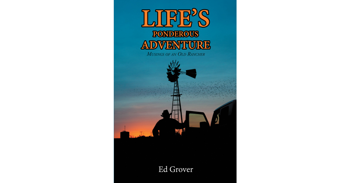 Author Ed Grover’s New Book, “Life’s Ponderous Adventure: Musings of an Old Rancher,” is a Collection of Poetry and Ruminations Written by the Author Over Many Years
