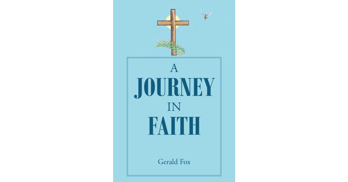 Author Gerald Fox’s New Book, “A Journey in Faith,” is a Faith-Based Read That Chronicles the Author’s Path Toward Living a Righteous Life in Accordance with God’s Will