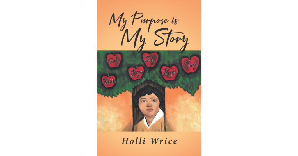 Author Holli Wrice’s New Book, "My Purpose is My Story," is an Autobiographical Account of the Author's Struggle with Grief and the Destructive Way She Coped with It