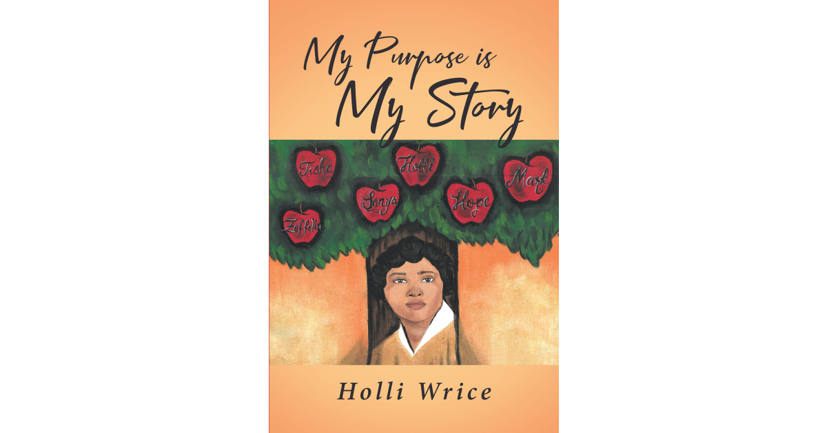 Author Holli Wrice’s New Book, “My Purpose is My Story,” is an Autobiographical Account of the Author’s Struggle with Grief and the Destructive Way She Coped with It