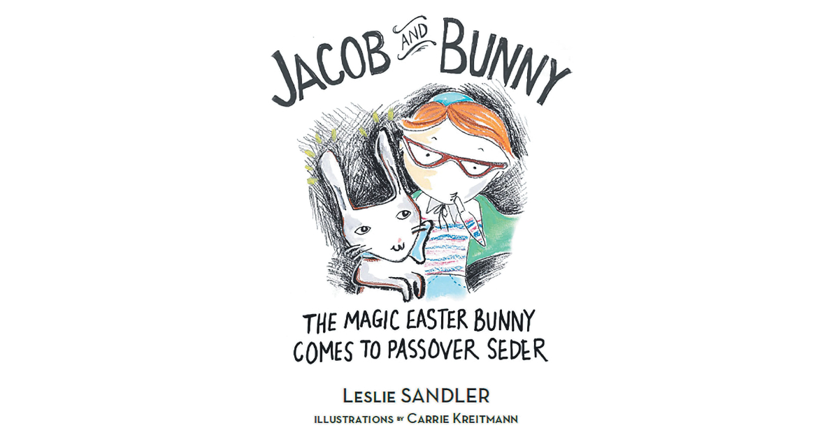 Author Leslie Sandler’s New Book, “Jacob and Bunny,” Follows a Magic Easter Bunny Who is Taught About Passover by His New Friend and Joins in His Family’s Celebration