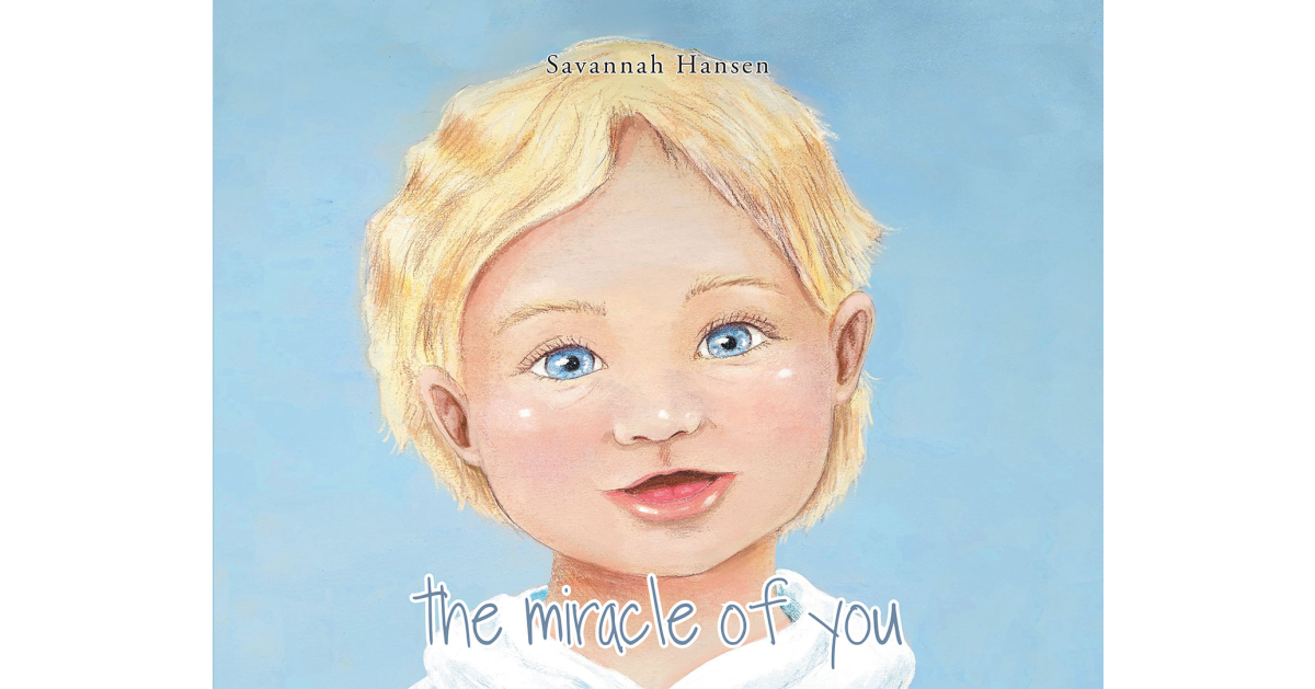 Author Savannah Hansen’s Newly Released “The Miracle of You” is a Profound Story Inspired by True Events of a Couple Who Prays for God to Deliver a Child to Them