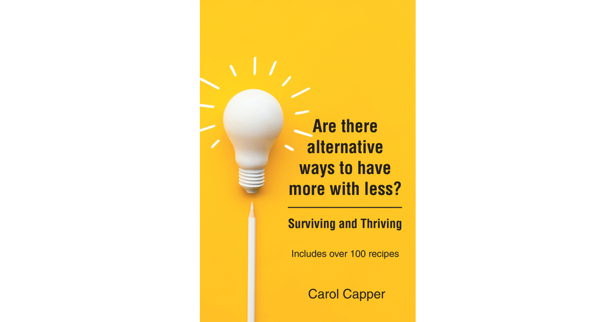 Carol Capper’s New Book, “Are there alternative ways to have more with less? Surviving and Thriving,” is an Enlightening Guide to Embracing Minimalism in Today’s World Carol Capper’s New Book, “Are there alternative ways to have more with less? Surviving and Thriving,” is an Enlightening Guide to Embracing Minimalism in Today’s World