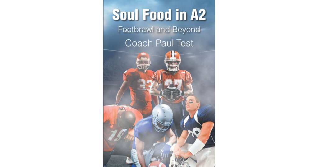 Coach Paul Test’s Newly Released "Soul Food in A2: Footbrawl and Beyond" is an Enjoyable Reflection on Life Lessons, Moments of Faith, and Family Connection