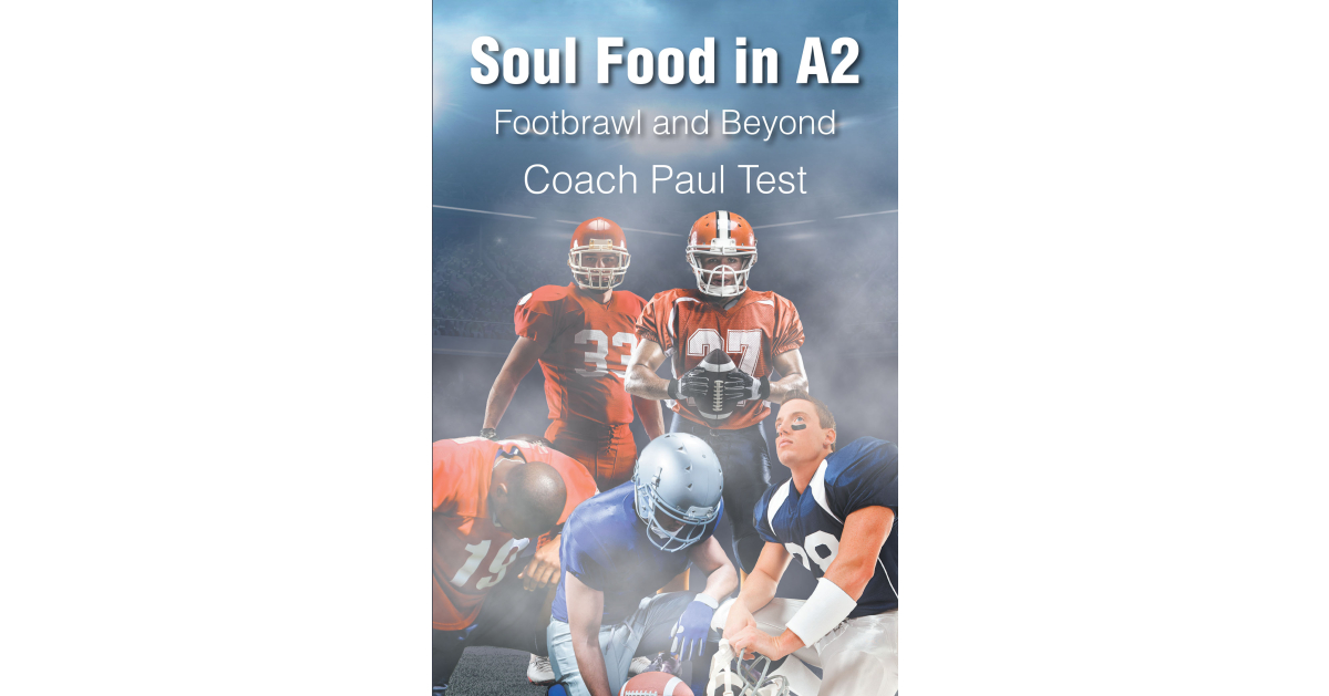 Coach Paul Test’s Newly Released “Soul Food in A2: Footbrawl and Beyond” is an Enjoyable Reflection on Life Lessons, Moments of Faith, and Family Connection