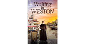 Deanne Macomber Holmes’s Newly Released "Waiting in Weston" is an Engaging Historical Fiction That Explores the Challenges of Immigrating to America in the 1800s