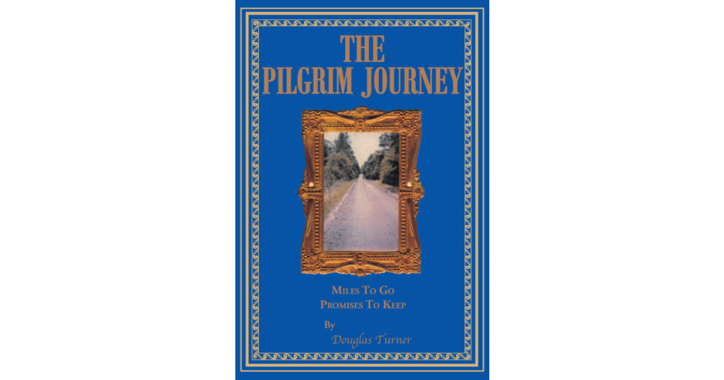 Douglas Turner’s Newly Released "The Pilgrim Journey: Miles To Go Promises To Keep" is an Engaging Family History That Takes Readers Back to Challenges of Years Gone by