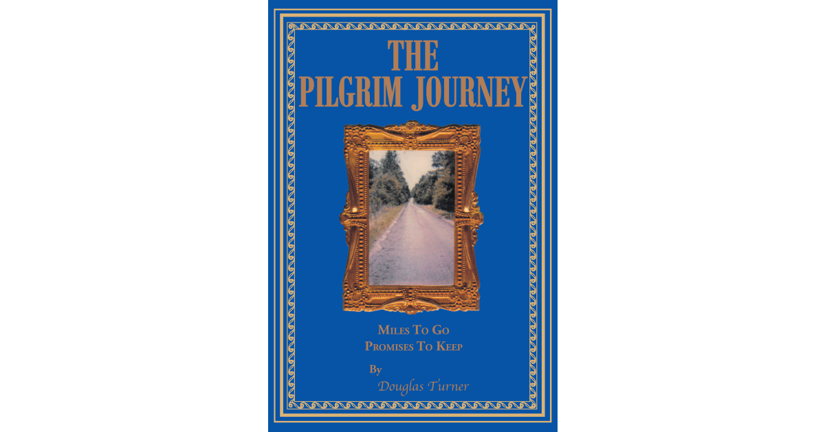 Douglas Turner’s Newly Released “The Pilgrim Journey: Miles To Go Promises To Keep” is an Engaging Family History That Takes Readers Back to Challenges of Years Gone by