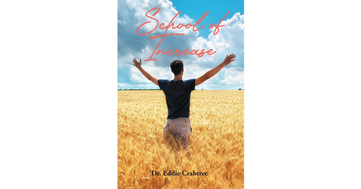 Dr. Eddie Crabtree’s Newly Released “School of Increase” is an Insightful Discussion of Balancing Prosperity with Furthering God’s Plan