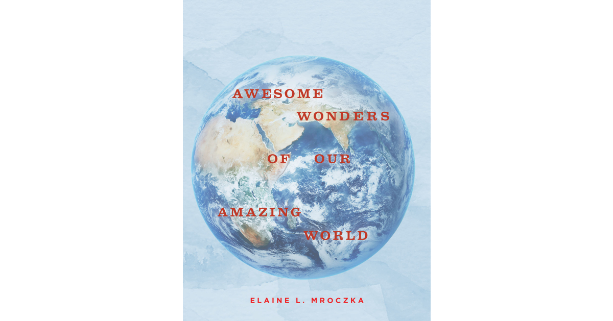 Elaine L. Mroczka’s New Book, “Awesome Wonders of our Amazing World,” is a Collection of Incredible Moments the Author & Her Husband Experience Over Many Years of Travel