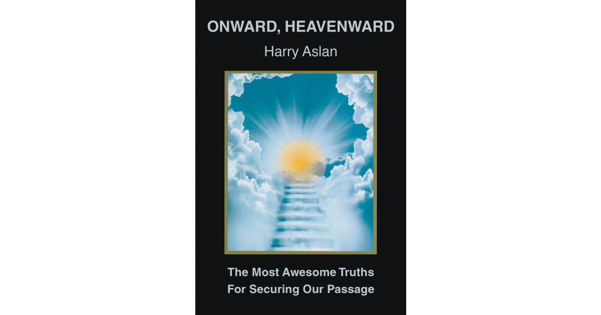 Harry Aslan’s Newly Released “Onward, Heavenward” is an Engaging Resource for a Bite-Sized Encouragement of Faith