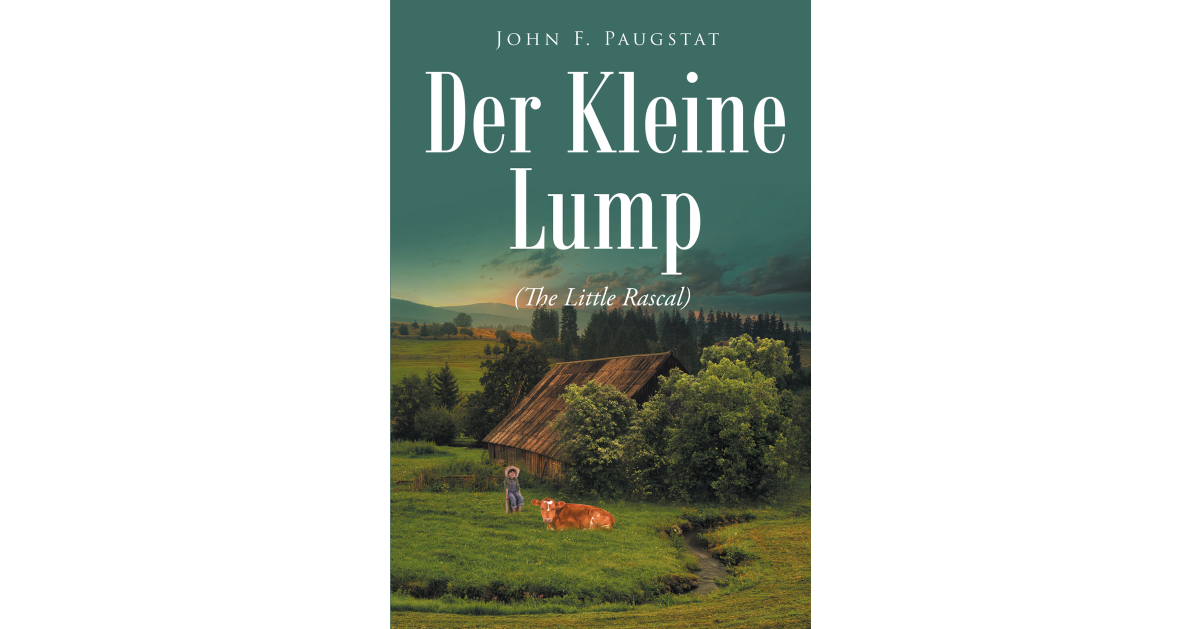 John Paugstat’s New Book, “Der Kleine Lump: The Little Rascal,” Contains a Series of True Anecdotes of a Boy Who Enjoys Freedom & Adventure Despite His Harsh Realities