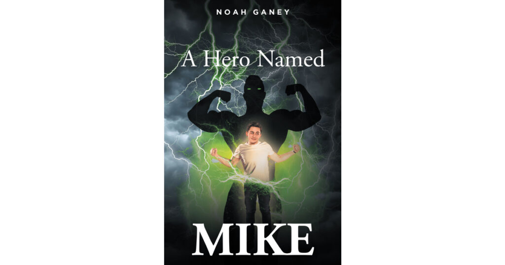 Noah Ganey’s New Book "A Hero Named Mike" is the Riveting Story of a Young Orphan Whose Life is Forever Changed After Gaining Powers, Becoming a Superhero in the Process