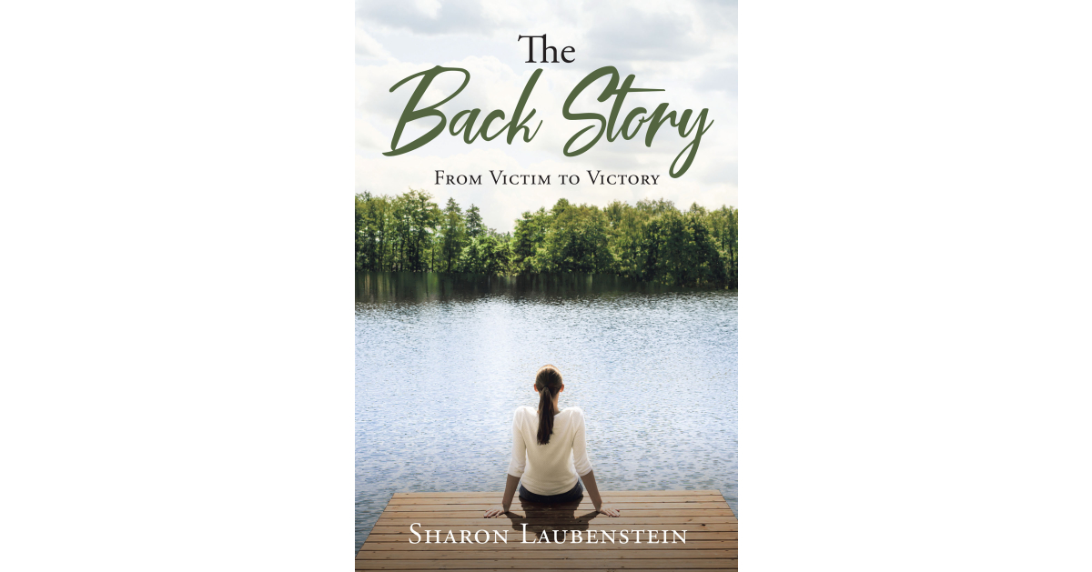 Sharon Laubenstein’s Newly Released “The Back Story: From Victim to Victory” is an Emotionally Charged Journey of Growth and Healing