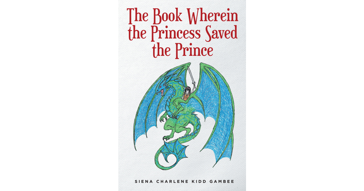 Siena Charlene Kidd Gambee’s New Book, “The Book Wherein the Princess Saved the Prince,” is a Delightful and Unique Twist on a Classic Fairy Tale Trope