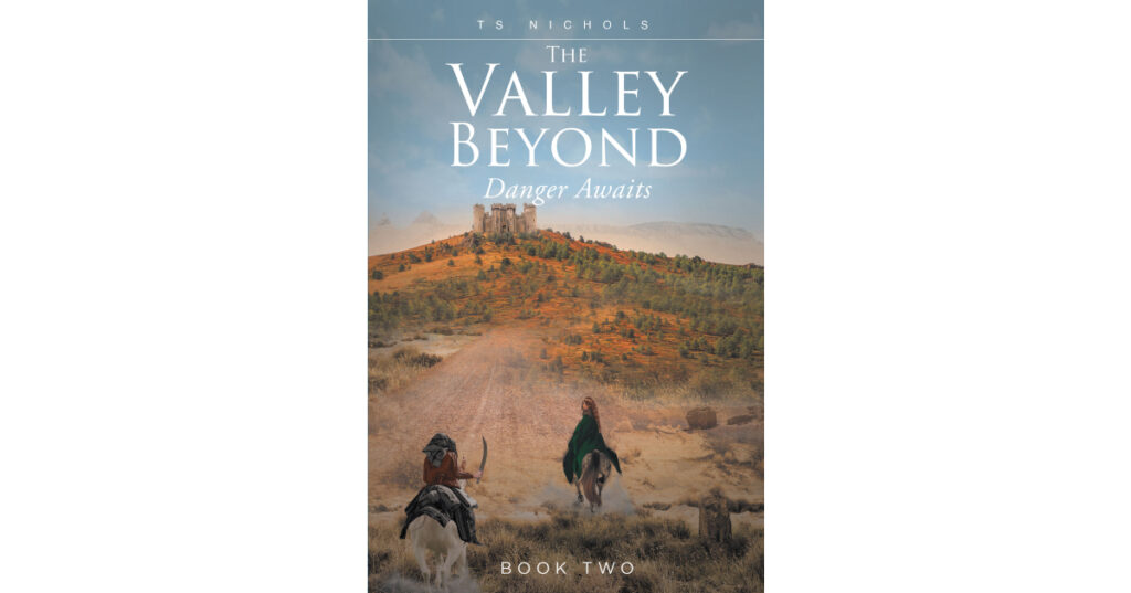 TS Nichols’s New Book "The Valley Beyond: Danger Awaits" Follows a Teenager Who Must Accept Her Duties Following the Loss of Both Parents During the Reconquista in Spain