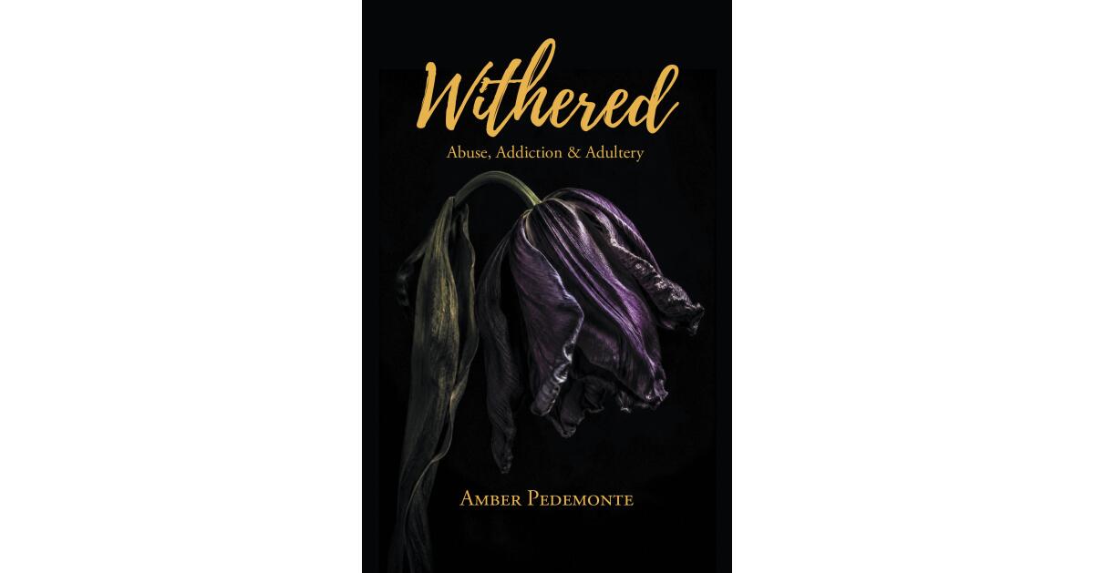 Author Amber Pedemonte’s New Memoir “Withered” Chronicles a Decade of Domestic Abuse and Her Path Out
