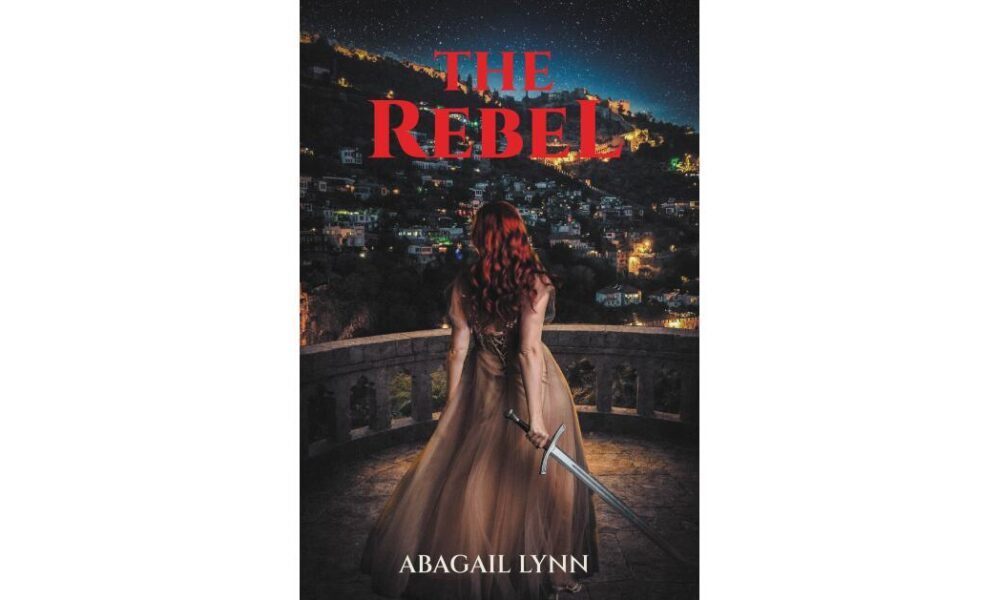 Fulton Books Author Abagail Lynn Releases Fantasy Adventure “The Rebel”