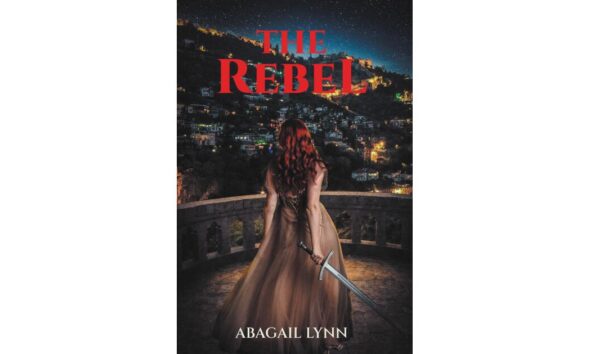 Fulton Books Author Abagail Lynn Releases Fantasy Adventure “The Rebel”